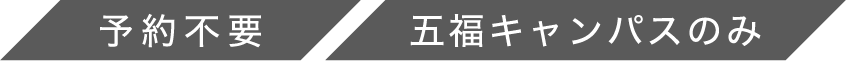 予約不要 五福キャンパスのみ